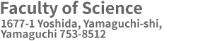 Faculty of Science 1677-1 Yoshida, Yamaguchi-shi, Yamaguchi 753-8512